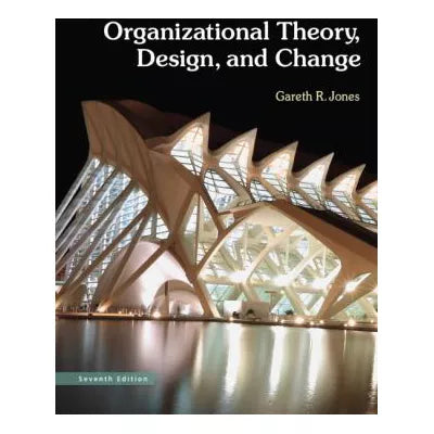 Organizational Theory, Design, and Change : Texts and Cases