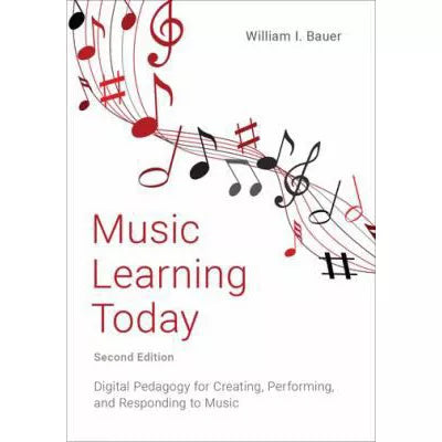 Music Learning Today : Digital Pedagogy for Creating, Performing, and Responding to Music