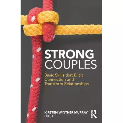 Strong Couples : Basic Skills that Elicit Connection and Transform Relationships