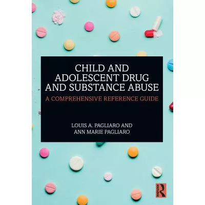 Child and Adolescent Drug and Substance Abuse : A Comprehensive Reference Guide