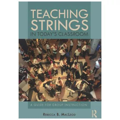 Teaching Strings in Today's Classroom : A Guide for Group Instruction
