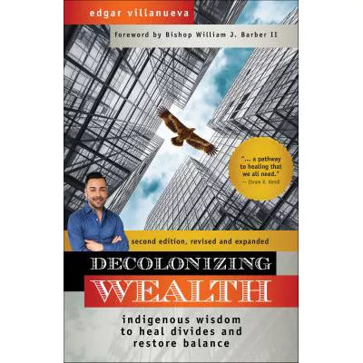 Decolonizing Wealth, Second Edition : Indigenous Wisdom to Heal Divides and Restore Balance
